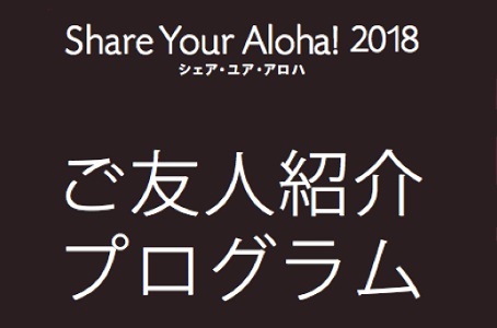 Share Your Aloha!2018シェア・ユア・アロハご友人紹介プログラム2018年ご紹介キャンペーン実施中