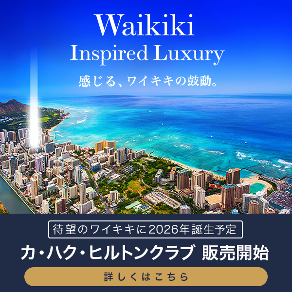 Waikiki Inspired Luxury 感じる、ワイキキの鼓動。待望のワイキキに 2026年 誕生予定 カ・ハク・ヒルトンクラブ 販売開始 詳しくはこちら