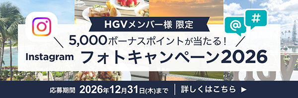 HGVメンバー様限定 5,000ボーナスポイントが当たる！Instagramフォトキャンペーン2026 応募期間 2026年12月31日(木)まで 詳しくはこちら