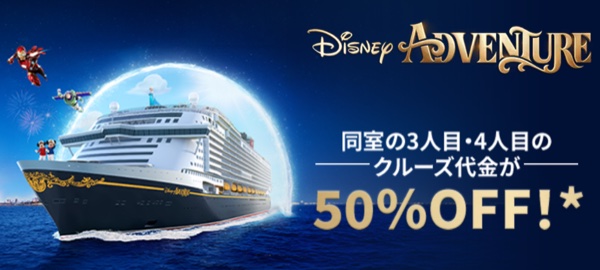Disney Adventure 同室の3人目・4人目のクルーズ代金が50%OFF!*